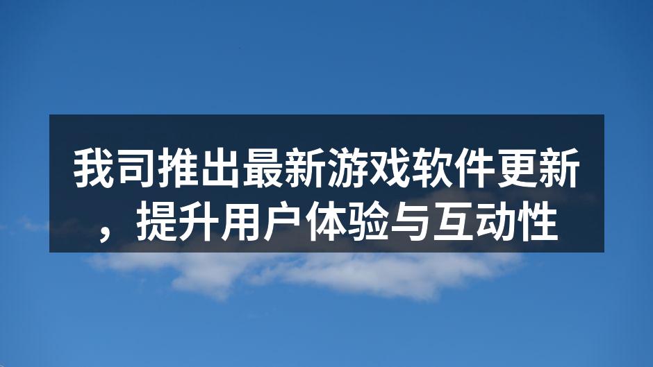 我司推出最新游戏软件更新，提升用户体验与